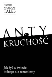 Antykruchość. Jak żyć w świecie, którego nie rozumiemy - Felietony i reportaże - miniaturka - grafika 1
