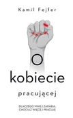Felietony i reportaże - Kamil Fejfer O kobiecie pracującej Dlaczego mniej zarabia chociaż więcej pracuje - miniaturka - grafika 1