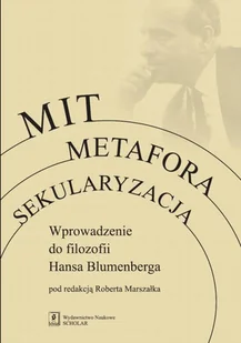 Mit metafora sekularyzacja. Wprowadzenie do filozofii hansa blumenberga - Robert Marszalek - Filozofia i socjologia - miniaturka - grafika 1