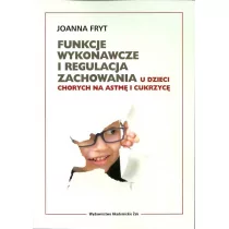 Funkcje wykonawcze i regulacja zachowania u dzieci chorych na astmę i cukrzycę - Joanna Fryt - Podręczniki dla szkół wyższych - miniaturka - grafika 1