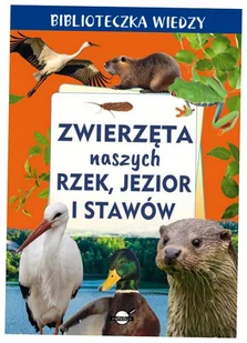Biblioteczka wiedzy. Zwierzęta naszych rzek, jezior i stawów - Anna Skrok - książka - Ezoteryka - miniaturka - grafika 1