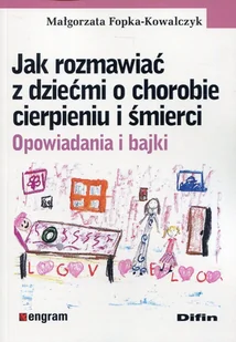 Jak rozmawiać z dziećmi o chorobie cierpieniu i śmierci - Fopka-Kowalczyk Małgorzata - Książki medyczne - miniaturka - grafika 1