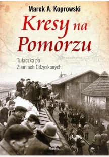 KRESY NA POMORZU TUŁACZKA POD ZIEMIACH ODZYSKANYCH MAREK A KOPROWSKI - Historia Polski KRESY NA POMORZU TUŁACZKA POD ZIEMIACH ODZYSKANYCH MAREK A KOPROWSKI - Historia Polski - miniaturka - grafika 2