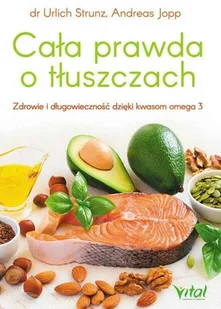 Vital Cała prawda o tłuszczach. Zdrowie i długowieczność dzięki kwasom Omega-3 - Urlich Strunz - Diety, zdrowe żywienie - miniaturka - grafika 2