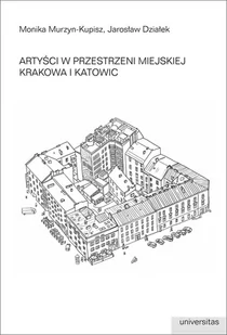 Universitas Artyści w przestrzeni miejskiej Krakowa i Katowic Monika Murzyn-Kupisz, Jarosław Działek - Kulturoznawstwo i antropologia - miniaturka - grafika 1