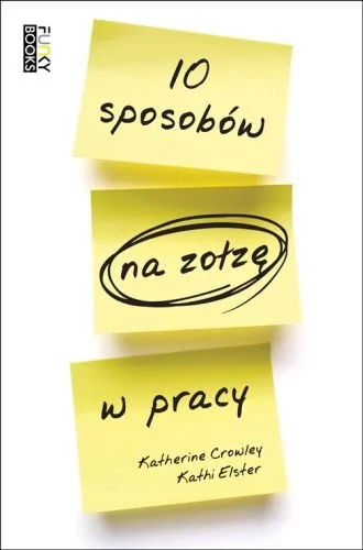 10 sposobów na zołzę w pracy - Crowley K., Elster K.