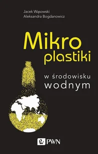 Mikroplastiki W Środowisku Wodnym Jacek Wąsowski,aleksandra Bogdanowicz - Podręczniki dla szkół wyższych - miniaturka - grafika 1