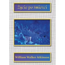 Życie po śmierci William Walker Atkinson - Ezoteryka - miniaturka - grafika 1