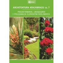 Architektura krajobrazu Część 7 Projektowanie urządzanie i pielęgnacja elementów roślinnych