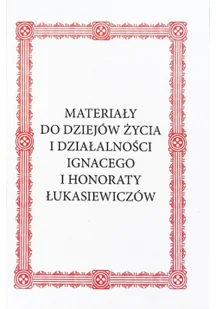 Materiały do dziejów życia i działalności Ignacego i Honoraty Łukasiewiczów - Biografie i autobiografie - miniaturka - grafika 1