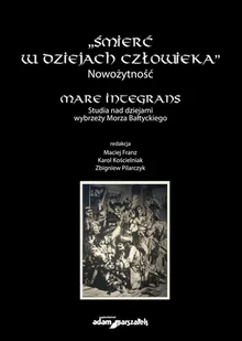 Śmierć w dziejach człowieka. Nowożytność. Mare integrans - Maciej Franz, Karol Kościelniak, Pilarczyk Zbigniew - Kulturoznawstwo i antropologia - miniaturka - grafika 1