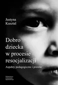 Pedagogika i dydaktyka - Kusztal Justyna Dobro dziecka w procesie resocjalizacji - miniaturka - grafika 1