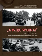 Historia świata - A więc wojna! Polacy i polskość wobec agresji niemiecko-sowieckiej we wrześniu 1939 roku - Grzegorz Łukomski, Elżbieta Szumiec-Zielińska - miniaturka - grafika 1