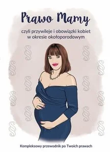 Prawo Mamy, czyli obowiązki i przywileje kobiet w okresie okołoporodowym. Kompleksowy przewodnik po Twoich prawach. - Joanna Rułkowska - książka - Poradniki hobbystyczne - miniaturka - grafika 1