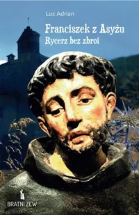 Franciszek z Asyżu. Rycerz bez zbroi - Luc Adrian - Biografie i autobiografie - miniaturka - grafika 1