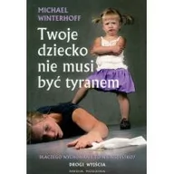 Poradniki dla rodziców - Media Rodzina Twoje dziecko nie musi być tyranem - Michael Winterhoff - miniaturka - grafika 1