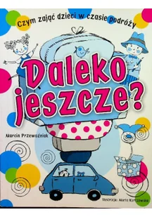Daleko jeszcze Czym zająć dzieci w podróży - Książki edukacyjne - miniaturka - grafika 1