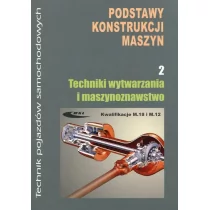 Podstawy konstrukcji maszyn. Część 2. Techniki wytwarzania i maszynoznawstwo - Praca zbiorowa