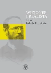 Wydawnictwa Uniwersytetu Warszawskiego Wizjoner i realista. Szkice o Ludwiku Krzywickim - Józefa Hrynkiewicz - Historia Polski - miniaturka - grafika 1