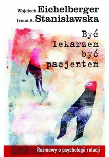 Być lekarzem być pacjentem - Wojciech Eichelberger, Irena Stanisławska - Psychologia - miniaturka - grafika 2