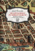 Historia Polski - Od ujścia Wisły po Morze Czarne Tom 3 - Jakub Woziński - książka - miniaturka - grafika 1