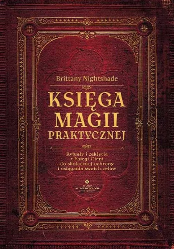 Księga Magii Praktycznej Rytuały I Zaklęcia Z Księgi Ceni Do Skutecznej Ochrony I Osiągania Swoich Celów Brittany Nightshade