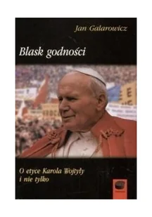 Blask godności O etyce Karola Wojtyły i nie tylko Jan Galarowicz - Filologia i językoznawstwo - miniaturka - grafika 2