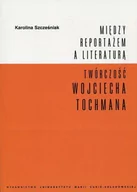 Kulturoznawstwo i antropologia - UMCS Wydawnictwo Uniwersytetu Marii Curie-Skłodows Między reportażem a literaturą Twórczość Wojciecha Tochmana - Szcześniak Karolina - miniaturka - grafika 1