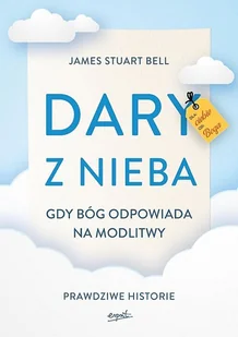 James Stuart Bell Dary z nieba Gdy Bóg odpowiada na modlitwy Prawdziwe historie - Religia i religioznawstwo - miniaturka - grafika 2