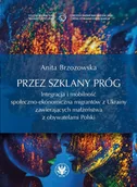 Filozofia i socjologia - Przez szklany próg. Integracja i mobilność społeczno-ekonomiczna migrantów z Ukrainy zawierających małżeństwa z obywatelami Polski - miniaturka - grafika 1