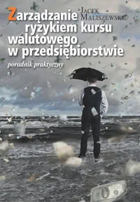 Zarządzanie ryzykiem kursu walutowego w przedsiębiorstwie. Poradnik praktyczny - Zarządzanie - miniaturka - grafika 1