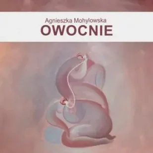 Owocnie - Agnieszka Mohylowska - Poezja - miniaturka - grafika 1
