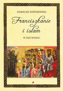 Franciszkanie I Islam W Xiii Wieku Dariusz Wiśniewski - Religia i religioznawstwo - miniaturka - grafika 1
