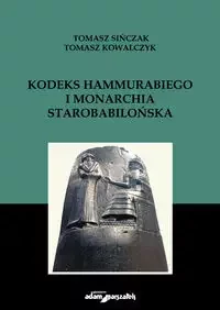Kodeks Hammurabiego i monarchia starobabilońska - Tomasz Sińczak, Tomasz Kowalczyk - Archeologia - miniaturka - grafika 1