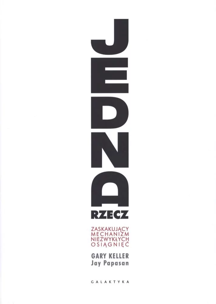 JEDNA RZECZ ZASKAKUJĄCY MECHANIZM NIEZWYKŁYCH OSIĄGNIĘĆ WYD 2018 Gary Keller