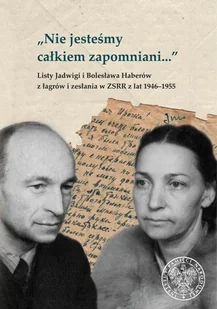 Nie jesteśmy całkiem zapomniani… Listy Jadwigi i Bolesława Haberów z łagrów i zesłania w ZSRR z lat 1946–1955 - Pamiętniki, dzienniki, listy - miniaturka - grafika 1