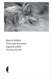 Czarne Martin Pollack, Christoph Ransmayr Pogromca wilków. Trzy duety literackie - Felietony i reportaże - miniaturka - grafika 1