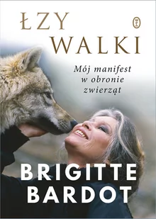 Brigitte Bardot Łzy walki Mój manifest w obronie zwierząt - Biografie i autobiografie - miniaturka - grafika 1