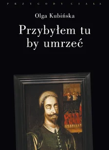 Kubińska Olga Przybyłem tu by umrzeć - Archeologia - miniaturka - grafika 1