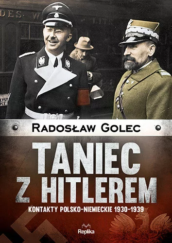 TANIEC Z HITLEREM KONTAKTY POLSKONIEMIECKIE 1930-1939 - RADOSŁAW GOLEC