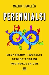Perennialsi. Megatrendy tworzące społeczeństwo postpokoleniowe - Mauro F. Guillén - Filozofia i socjologia Perennialsi. Megatrendy tworzące społeczeństwo postpokoleniowe - Mauro F. Guillén - Filozofia i socjologia - miniaturka - grafika 1