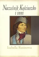 Historia Polski - Naczelnik Kościuszko i inni - Izabella Rusinowa - miniaturka - grafika 1