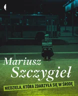 Felietony i reportaże - Mariusz Szczygieł Niedziela, która zdarzyła się w środę - miniaturka - grafika 1