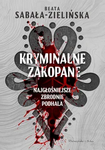 Kryminalne Zakopane. Najgłośniejsze zbrodnie Podhala - Felietony i reportaże - miniaturka - grafika 1