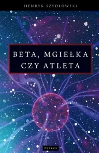 Beta, mgiełka czy atleta? - Henryk Szydłowski - Fizyka i astronomia - miniaturka - grafika 1