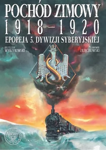 Zajączkowski Sławomir Pochód zimowy 1918-1920. Epopeja 5. Dywizji Syberyjskiej - Powieści historyczne i biograficzne - miniaturka - grafika 1