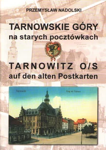 Tarnowskie Góry na starych pocztówkach. Tarnowitz o/sauf den alten Postkarten Poskarte - Książki regionalne Tarnowskie Góry na starych pocztówkach. Tarnowitz o/sauf den alten Postkarten Poskarte - Książki regionalne - miniaturka - grafika 1