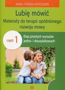 Lubię mówić Materiały do terapii opóźnionego rozwoju mowy Część 1 Anna Tońska-Szyfelbein - Pedagogika i dydaktyka - miniaturka - grafika 1