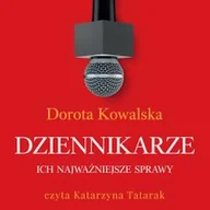 Audiobooki - biografie - Dziennikarze. Ich najważniejsze sprawy Dorota Kowalska - miniaturka - grafika 1