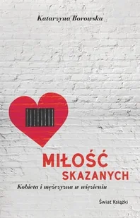 ŚWIAT KSIĄŻKI Miłość skazanych kobieta i mężczyzna w więzieniu - Katarzyna Borowska - Wywiady, wspomnienia - miniaturka - grafika 1